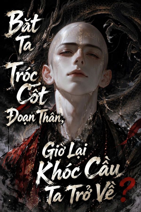 Bức Ta Tróc Cốt Đoạn Thân, Giờ Lại Khóc Cầu Ta Trở Về?