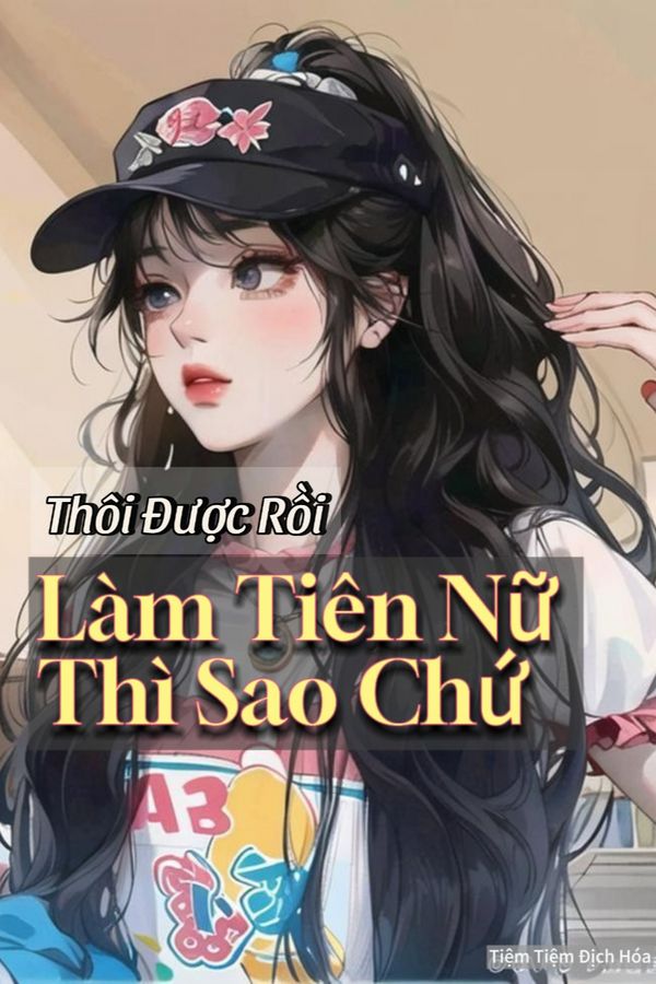 Thôi Được Rồi, Làm Tiên Nữ Thì Sao Chứ!