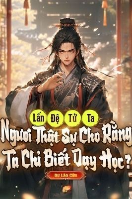 Động Đến Đệ Tử Của Ta, Ngươi Nghĩ Ta Chỉ Biết Dạy Học?