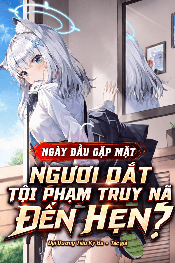 Ngày Đầu Gặp Mặt, Ngươi Dắt Tội Phạm Truy Nã Đến Hẹn (Dịch)