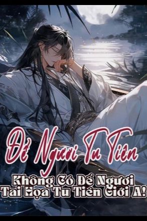 Để Ngươi Tu Tiên, Không Có Để Ngươi Tai Họa Tu Tiên Giới A! (Bản dịch)