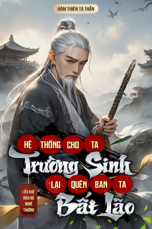 Hệ Thống Cho Ta Trường Sinh, Lại Quên Ban Ta Bất Lão (Hoàn)