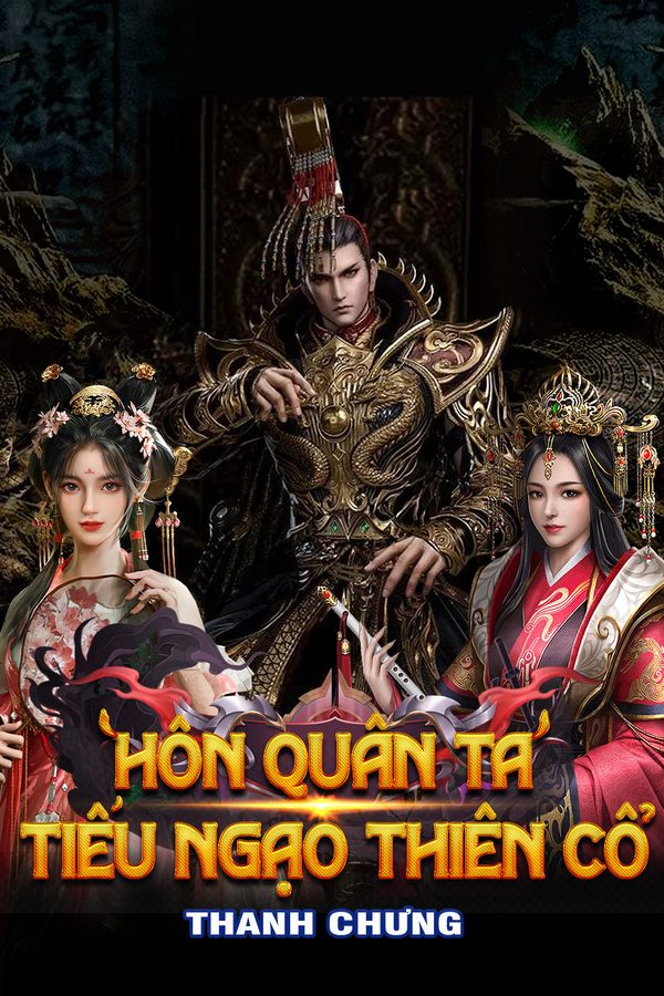 Hôn Quân Ta, Mở Đầu Đưa Tặng Giang Sơn, Thành Thiên Cổ Nhất Đế (Dịch - FULL)