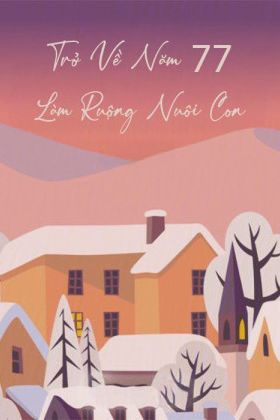 Trở Về Năm 77 Làm Ruộng Nuôi Con (FULL)
