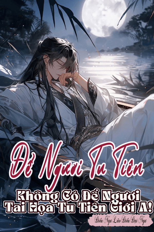 Để Ngươi Tu Tiên, Không Có Để Ngươi Tai Họa Tu Tiên Giới A! (Bản dịch)