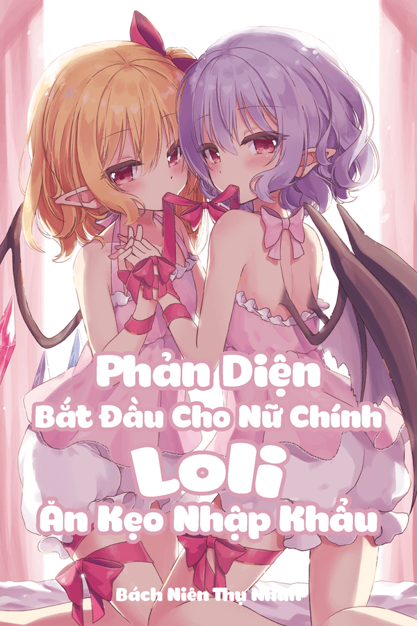 Phản Diện: Bắt Đầu Cho Nữ Chính Loli Ăn Kẹo Nhập Khẩu