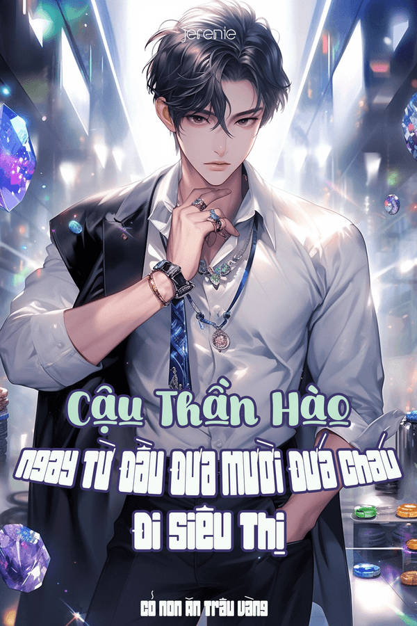 Cậu Thần Hào: Ngay Từ Đầu Đưa Mười Đứa Cháu Đi Siêu Thị (Dịch)