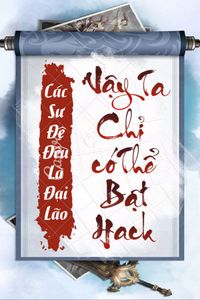 Các Sư Đệ Đều Là Đại Lão, Vậy Ta Chỉ Có Thể Bật Hack (Dịch)