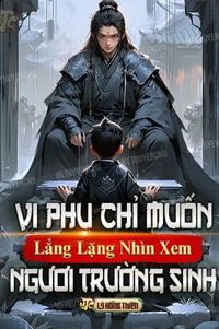 Vi Phụ Chỉ Muốn Lẳng Lặng Nhìn Xem Ngươi Trường Sinh (Bản Dịch)