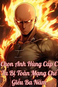 Chọn Anh Hùng Cấp C, Ta Bị Toàn Mạng Chế Giễu Ba Năm