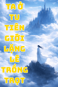 Ta Ở Tu Chân Giới Lặng Lẽ Trồng Trọt