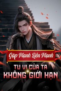 Gặp Mạnh Liền Mạnh, Tu Vi Của Ta Không Giới Hạn