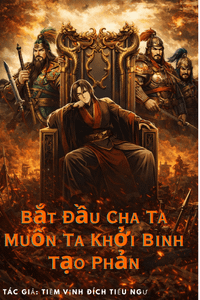 Bắt Đầu Cha Ta Muốn Ta Khởi Binh Tạo Phản