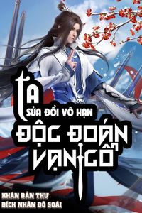 Ta Sửa Đổi Vô Hạn, Độc Đoán Vạn Cổ (Dịch - FULL)