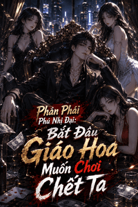 Phản Phái Phú Nhị Đại: Bắt Đầu Giáo Hoa Muốn Chơi Chết Ta