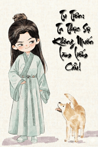 Tu Tiên: Ta Thực Sự Không Muốn Làm Liếm Cẩu! 