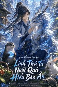 Linh Nguyên Tiên Đồ: Linh Thú Ta Nuôi Quá Hiểu Báo Ân