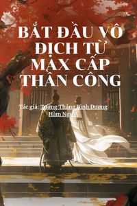 Bắt Đầu Vô Địch Từ Max Cấp Thần Công